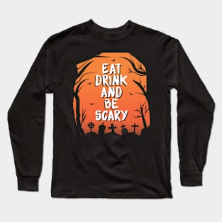 Eat drink and be scary Long Sleeve T-Shirt